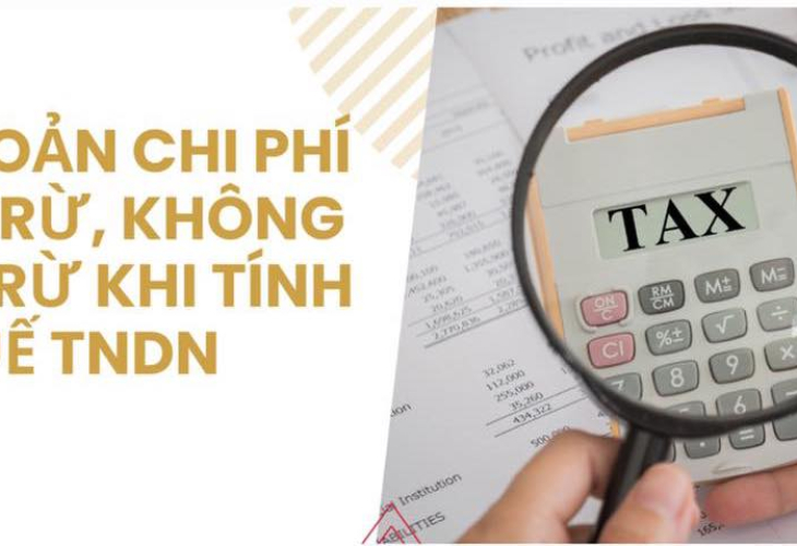 Các khoản chi được trừ, không được trừ khi tính thuế TNDN năm 2022