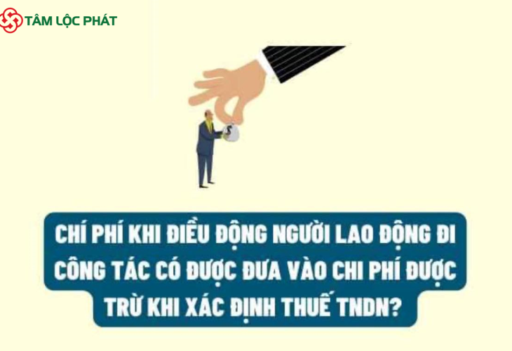 Chi phí khi điều động người lao động đi công tác có được đưa vào chi phí được trừ khi xác định thuế TNDN không?