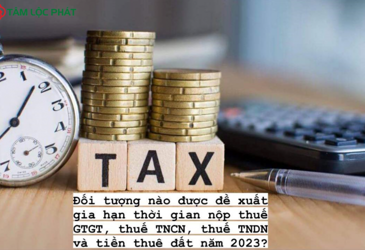 Đối tượng nào được đề xuất gia hạn thời hạn nộp thuế GTGT, thuế TNCN, thuế TNDN và tiền thuê đất năm 2023?