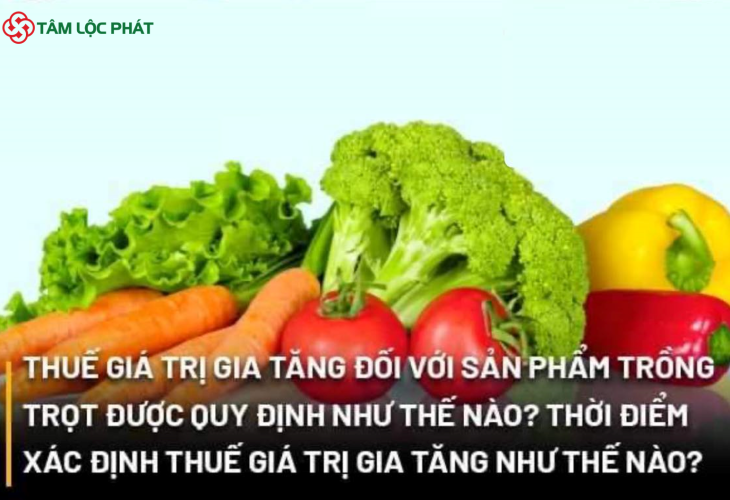 Thuế giá trị gia tăng đối với sản phẩm trồng trọt được quy định như thế nào? Thời điểm nào xác định thuế giá trị gia tăng?