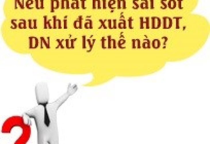 Nếu phát hiện sai sót sau khi đã xuất HDDT, DN xử lý thế nào?