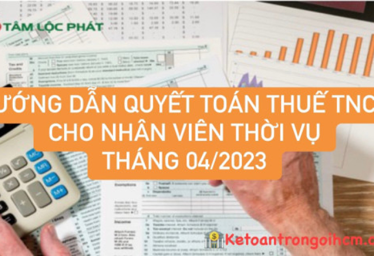 Hướng dẫn quyết toán thuế TNCN cho nhân viên thời vụ tháng 04/2023