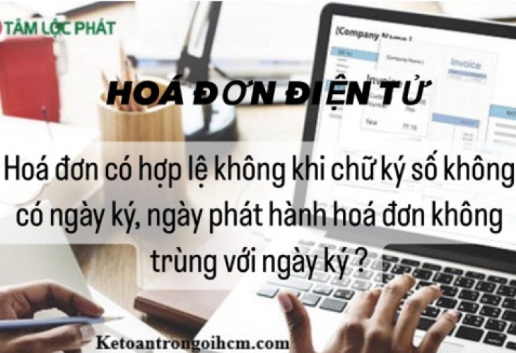 Hóa đơn có hợp lệ không khi chữ ký số không có ngày ký, ngày phát hành hóa đơn không trùng với ngày ký?