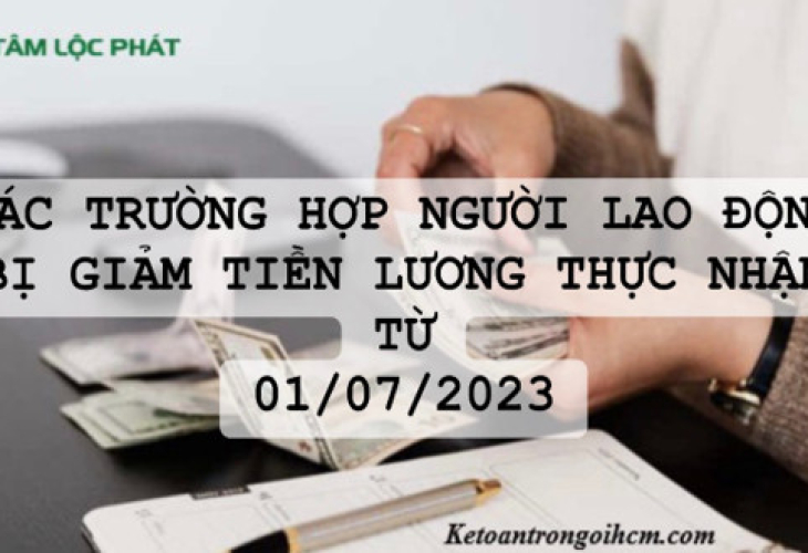 Các trường hợp người lao động bị giảm tiền lương thực nhận từ 01/7/2023