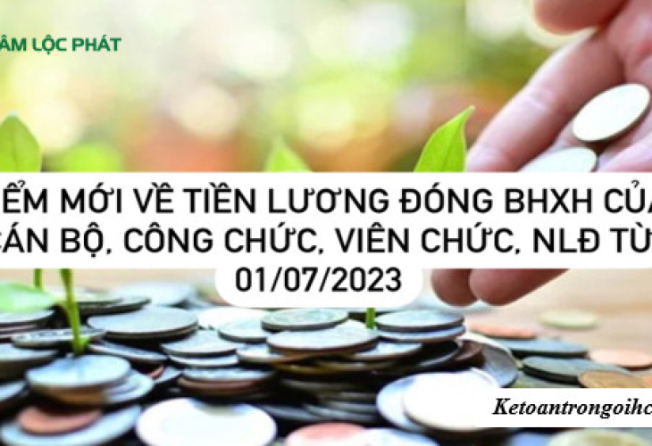 Điểm mới về tiền lương đóng BHXH của cán bộ, công chức, viên chức, NLĐ từ 01/7/2023