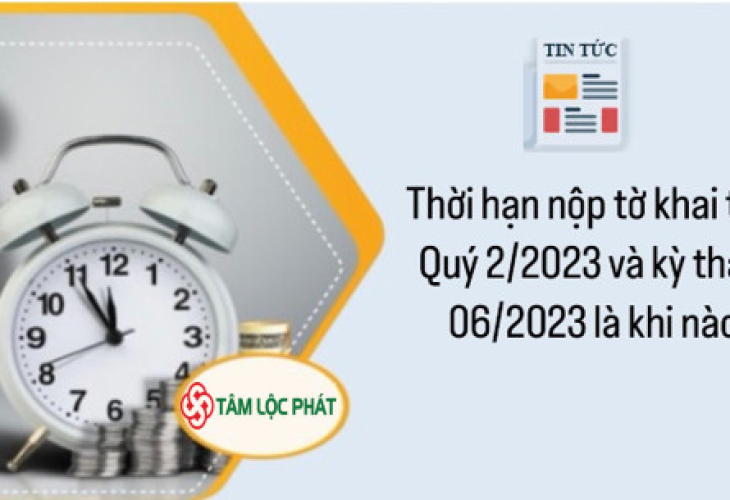 Thời hạn nộp tờ khai thuế Quý 2/2023 và kỳ tháng 06/2023 là khi nào?