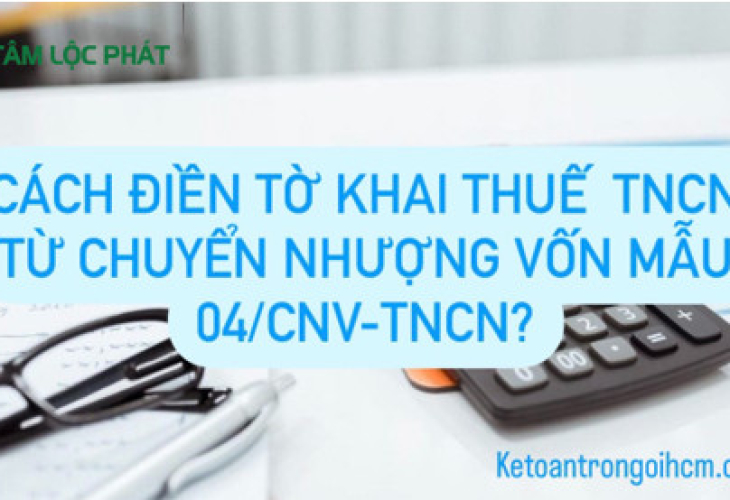 Cách điền tờ khai thuế TNCN từ chuyển nhượng vốn mẫu 04/CNV-TNCN?