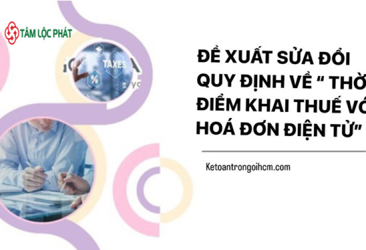 Đề xuất sửa đổi quy định về “Thời điểm khai thuế với hóa đơn điện tử” và các nội dung bắt buộc phải có trên hoá đơn điện tử