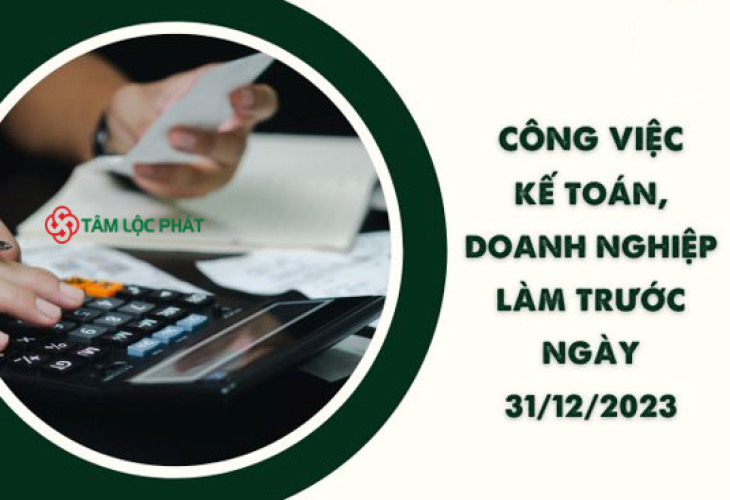 Những việc kế toán, doanh nghiệp phải thực hiện trước 31/12/2023